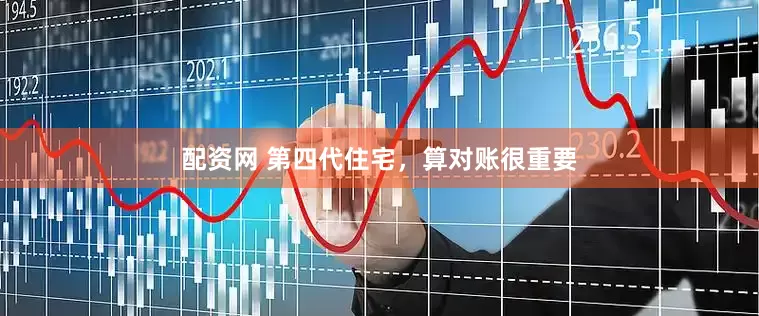 配资网 第四代住宅，算对账很重要