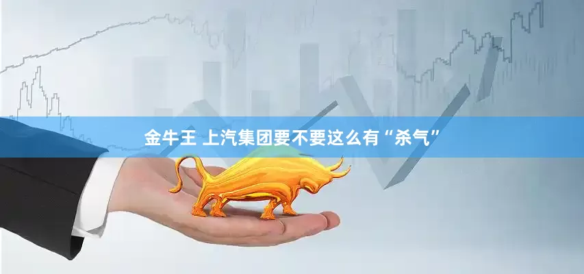 金牛王 上汽集团要不要这么有“杀气”